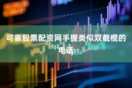 可靠股票配资网手握类似双截棍的电话