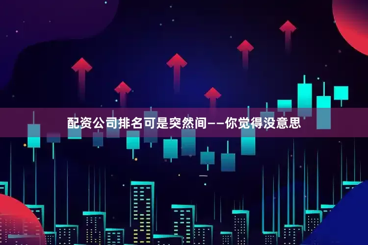 配资公司排名可是突然间——你觉得没意思