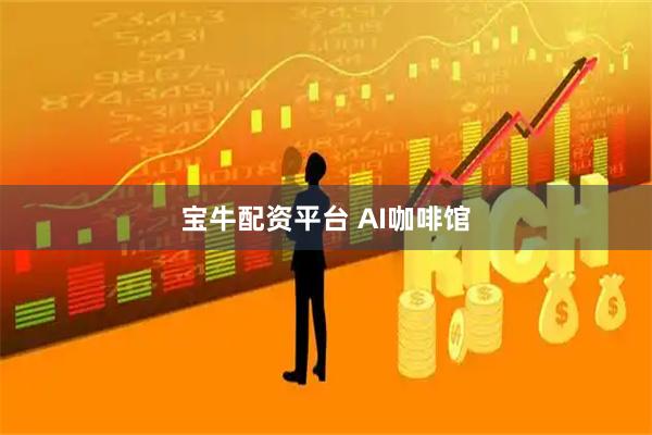 宝牛配资平台 AI咖啡馆